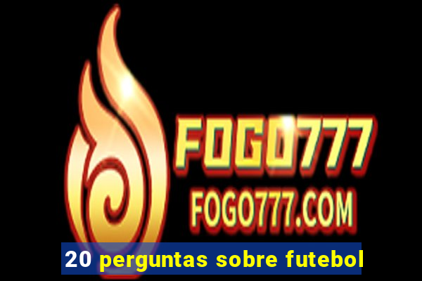 20 perguntas sobre futebol